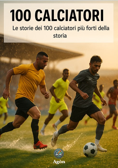 100 Calciatori: Le storie dei 100 calciatori più forti della storia