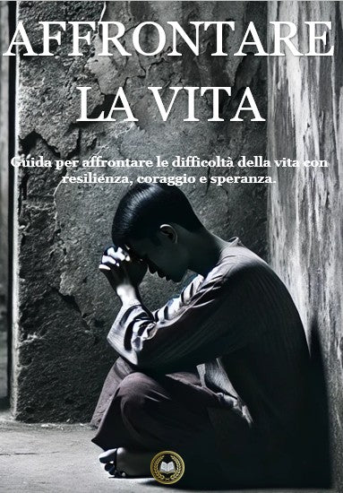 Affrontare la vita: guida per affrontare le difficoltà della vita con resilienza, coraggio e speranza.