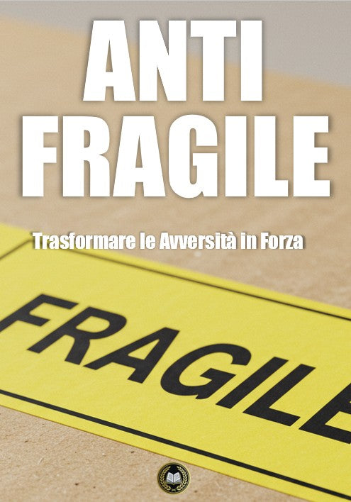 Anti Fragile: trasformare le Avversità in Forza