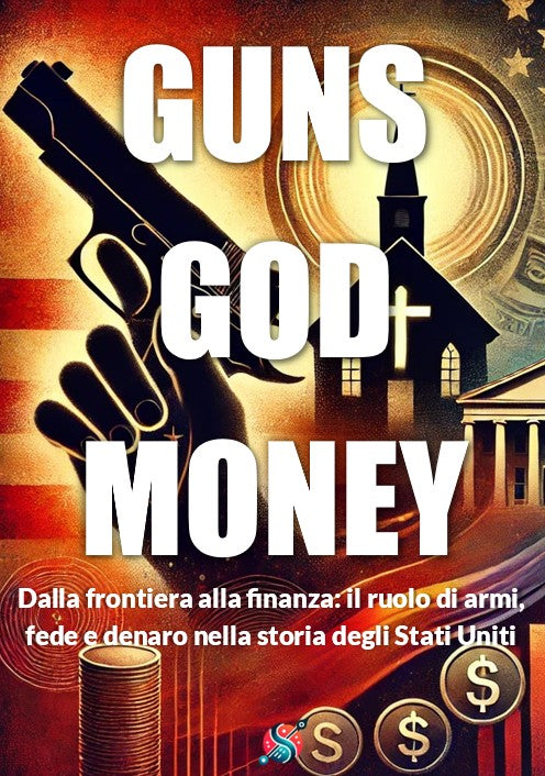 Guns, God & Money - Dalla frontiera alla finanza: il ruolo di armi, fede e denaro nella storia degli Stati Uniti