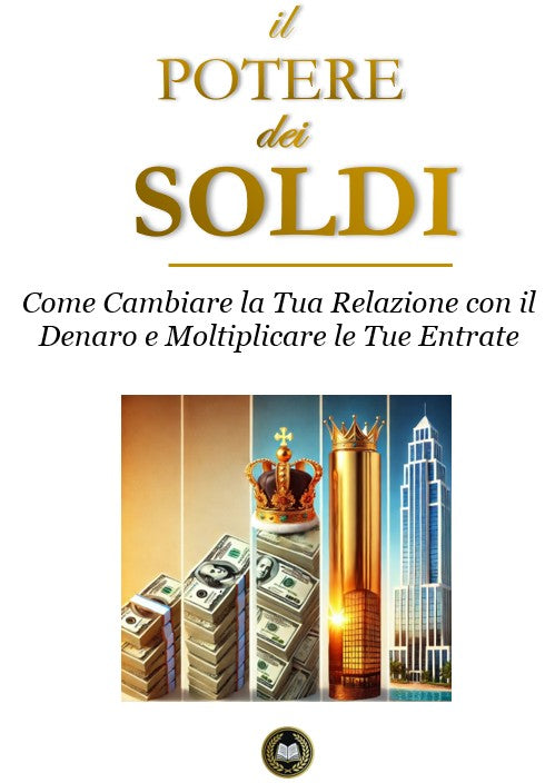 Il Potere dei Soldi: Come Cambiare la Tua Relazione con il Denaro e Moltiplicare le Tue Entrate