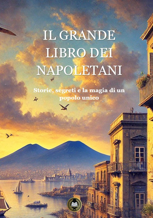 Il grande libro dei Napoletani Storie, segreti e magia di un popolo unico