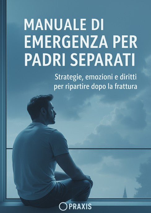 Manuale di Emergenza per Padri Separati Strategie, emozioni e diritti per ripartire dopo la frattura