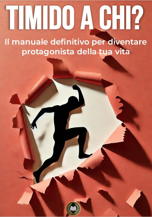 Timido a chi? Il manuale definitivo per diventare protagonista della tua vita