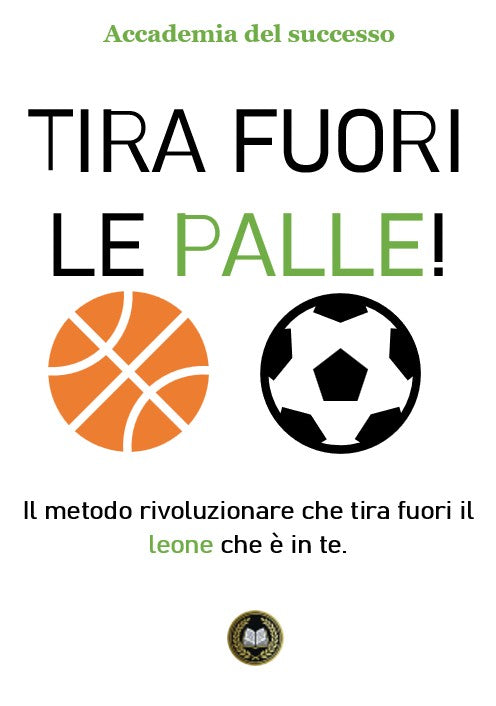 Tira fuori le Palle! Il metodo rivoluzionare che tira fuori il leone che è in te.