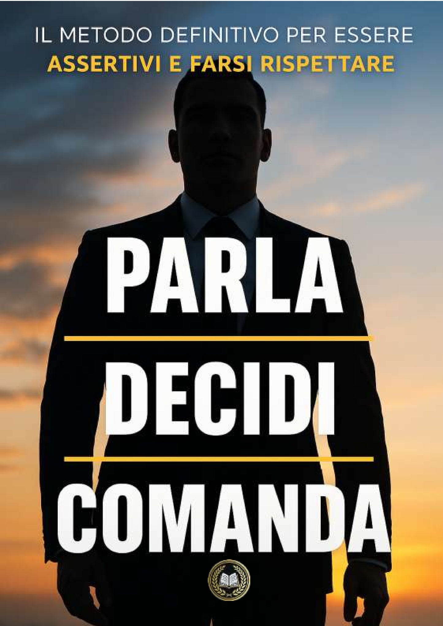 Parla, decidi e comanda - Il metodo definitivo per essere assertivi e farsi rispettare