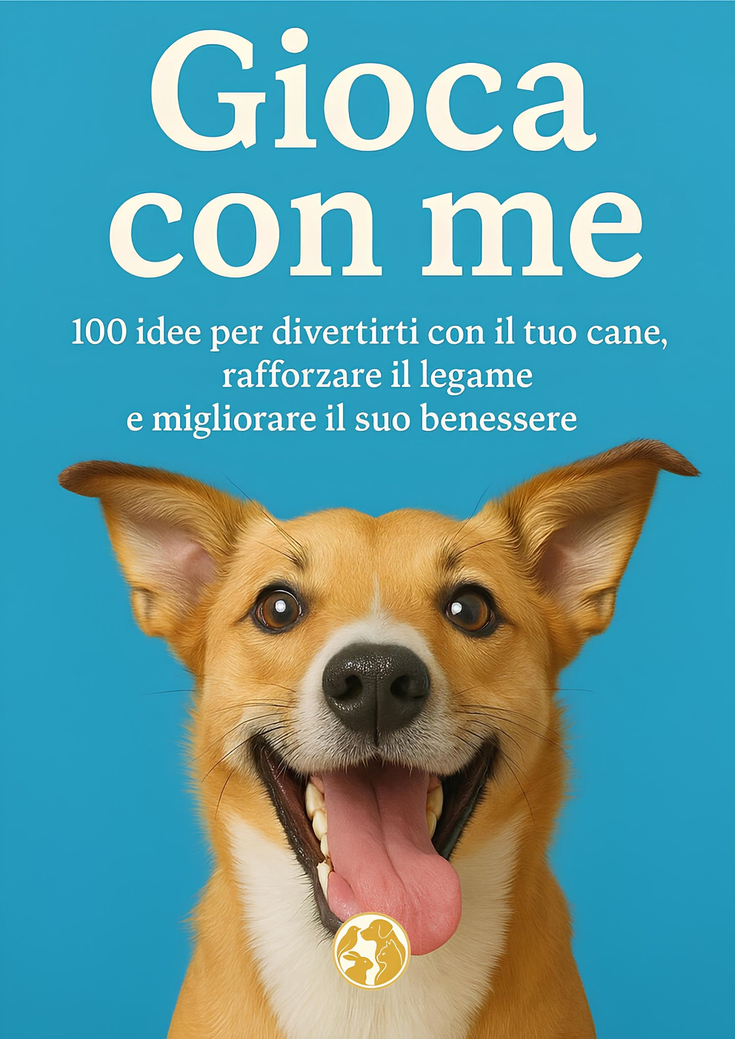 GIOCA CON ME: 100 idee per divertirti con il tuo cane, rafforzare il legame e migliorare il suo benessere