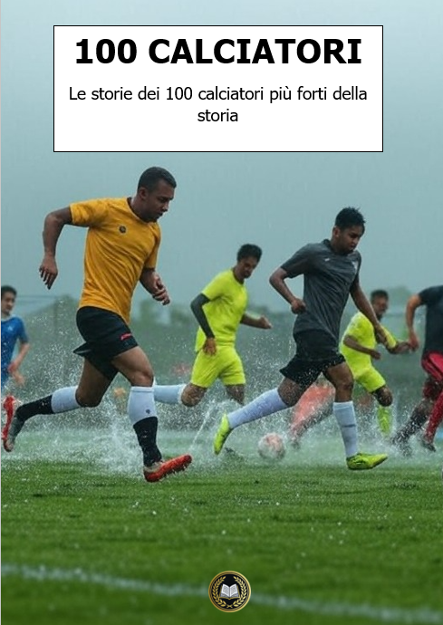 100 Calciatori: Le storie dei 100 calciatori più forti della storia