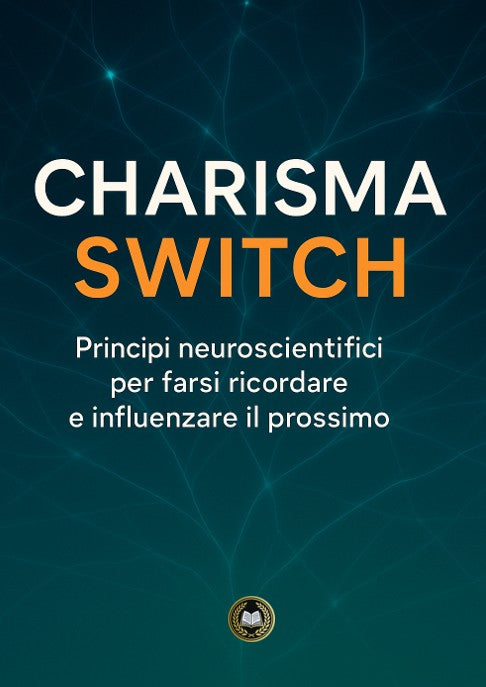 CHARISMA SWITCH – Principi neuroscientifici per farsi ricordare e influenzare il prossimo