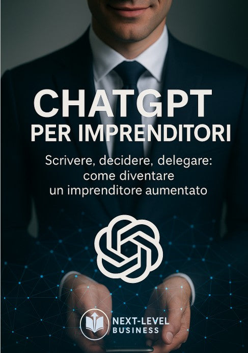 ChatGPT per Imprenditori  Scrivere, decidere, delegare: come diventare un imprenditore aumentato