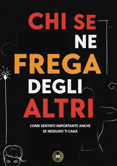 Chi se ne frega degli altri - Come sentirti importante anche se nessuno ti caga