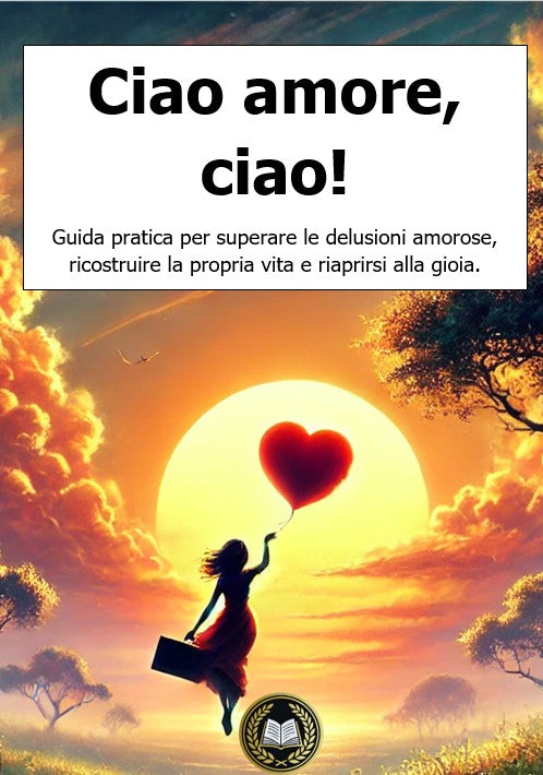 Ciao Amore, Ciao! – Guida pratica per superare le delusioni amorose
