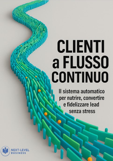 Clienti a Flusso Continuo - Il sistema automatico per nutrire, convertire e fidelizzare lead senza stress