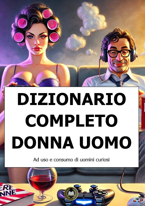 Dizionario completo Donna - Uomo: ad uso e consumo di uomini curiosi