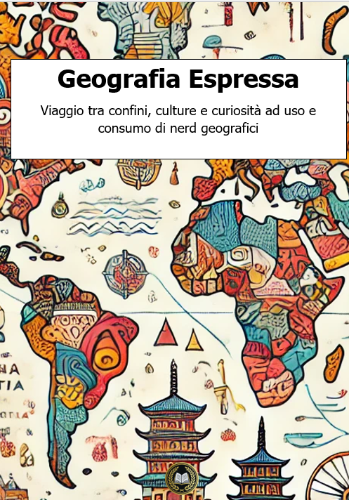 Geografia Espressa: viaggio tra confini, culture e curiosità ad uso e consumo di nerd geografici