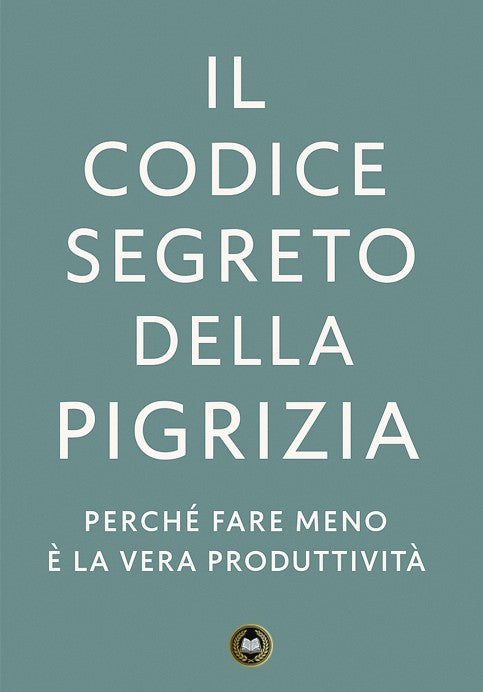Il Codice Segreto della Pigrizia – Perché Fare Meno È la Vera Produttività