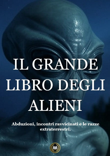 Il grande libro degli alieni: abduzioni, incontri ravvicinati e le razze extraterrestri