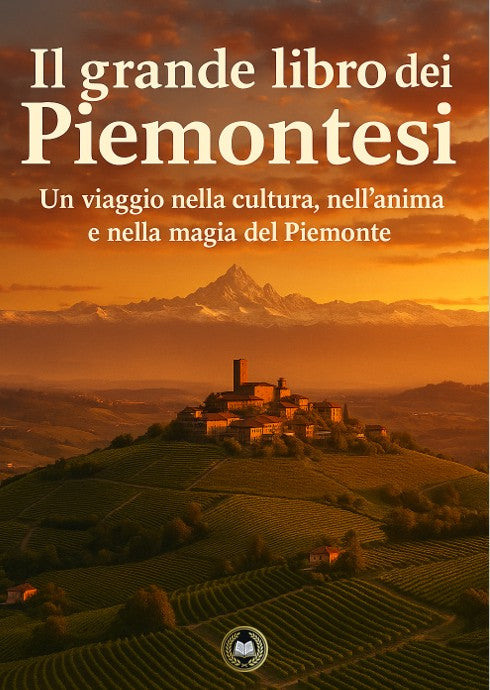 Il grande libro dei Piemontesi: un viaggio nella cultura, nell’anima e nella magia del Piemonte