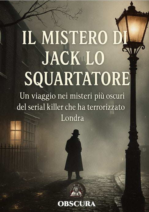 Il mistero di Jack Lo Squartatore: un viaggio nei misteri più oscuri del serial killer che ha terrorizzato Londra
