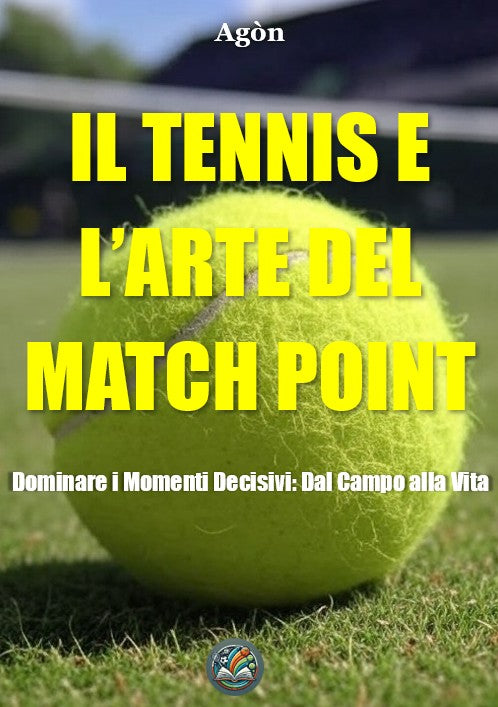 Il tennis e l’arte del match point - Dominare i Momenti Decisivi Dal Campo alla Vita