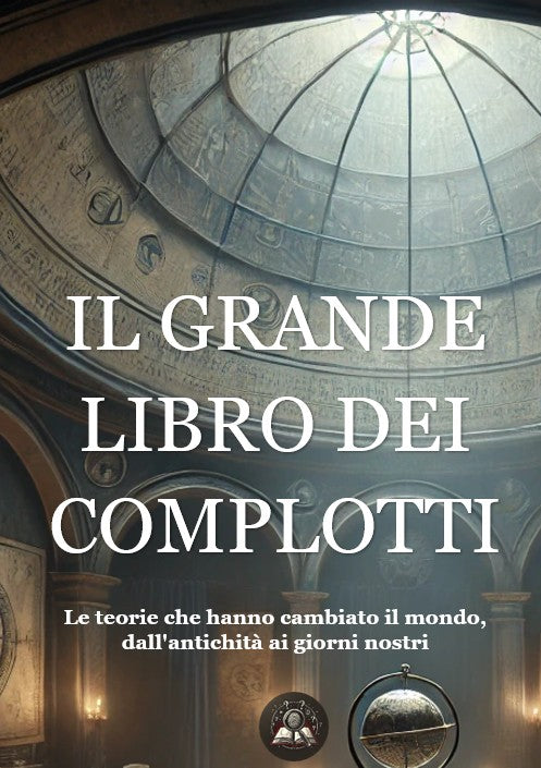 Il grande libro dei complotti: le teorie che hanno cambiato il mondo, dall'antichità ai giorni nostri