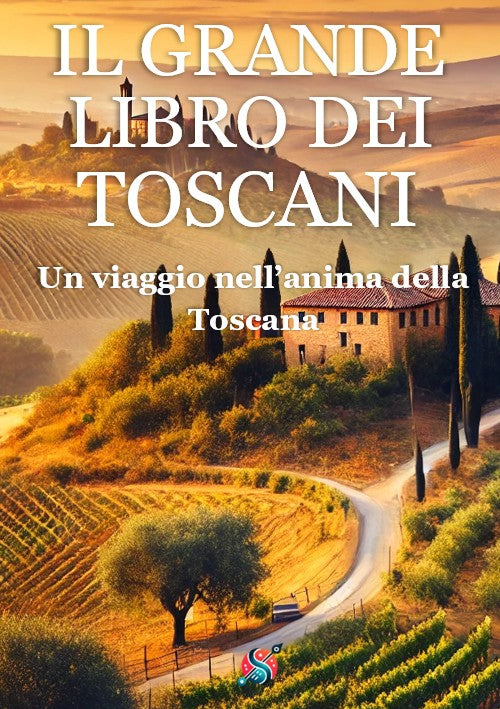 Il grande libro dei toscani - Un viaggio nell’anima della Toscana