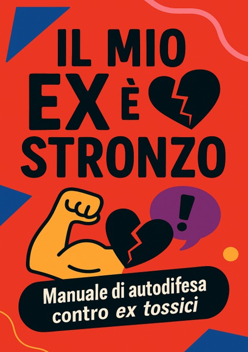 Il mio ex è uno stronzo - Manuale di autodifesa contro ex tossici