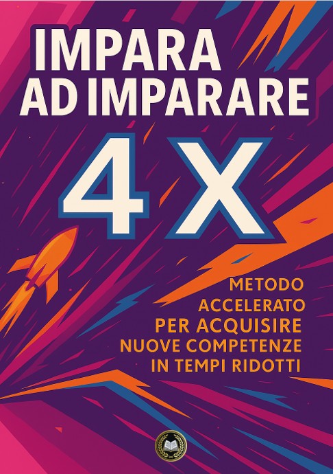 Impara a Imparare 4X – Metodo accelerato per acquisire nuove competenze in tempi ridotti