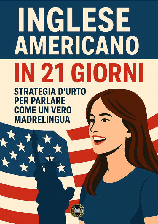 Inglese Americano in 21 giorni  Strategia d'urto per parlare come un vero madrelingua