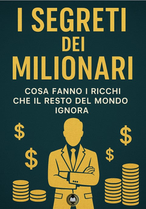 I Segreti dei Milionari: Cosa fanno i ricchi che il resto del mondo ignora