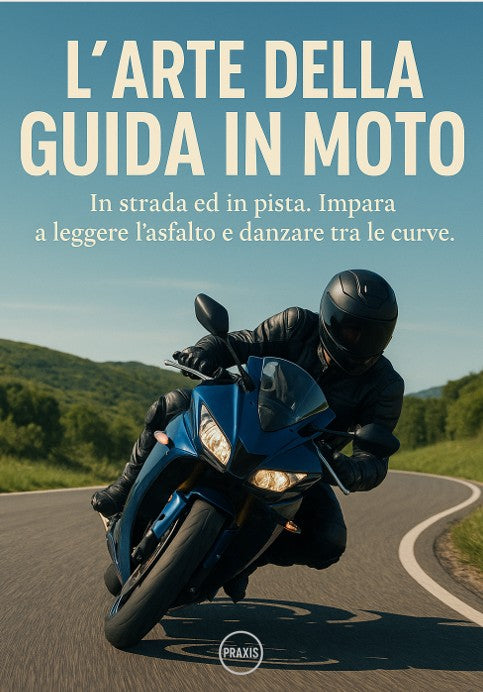 L’Arte della Guida in Moto – In strada ed in pista