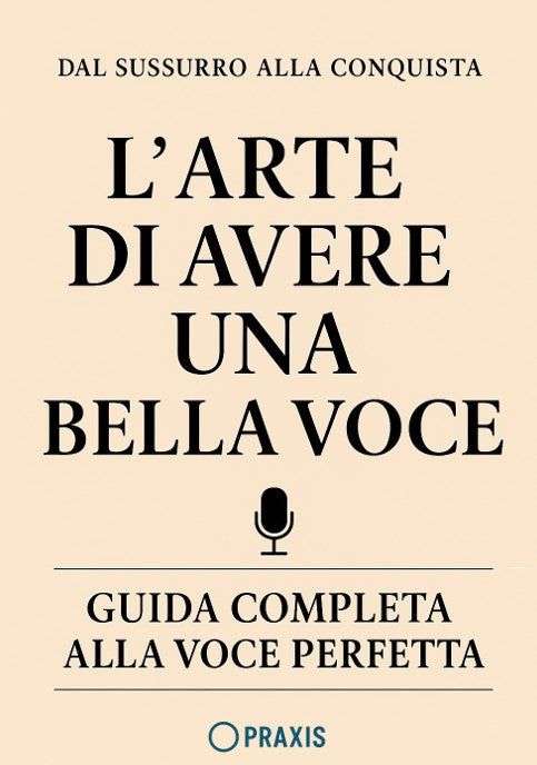 L’Arte di Avere una Bella Voce - Dal sussurro alla conquista: guida completa alla voce perfetta