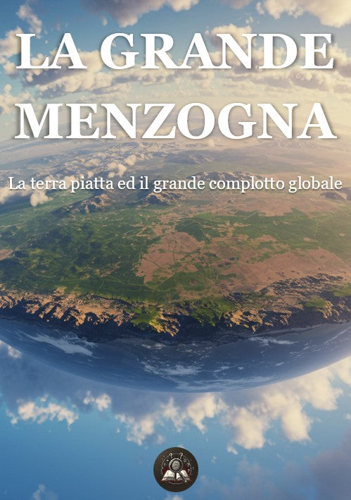 La grande menzogna: la terra piatta ed il grande complotto globale