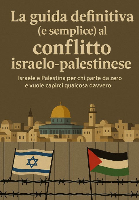 La guida definitiva (e semplice) al conflitto israelo-palestinese