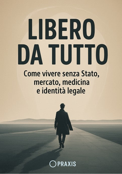 Libero da Tutto - Come vivere senza Stato, mercato, medicina e identità legale