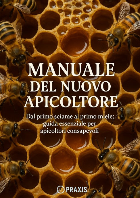Manuale del Nuovo Apicoltore  Dal primo sciame al primo miele: guida essenziale per apicoltori consapevoli