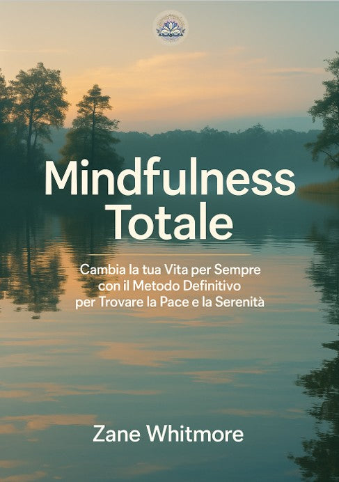 Mindfulness Totale – Cambia la Tua Vita per Sempre con il Metodo Definitivo