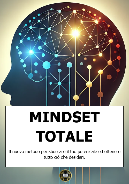 Mindset totale: Il nuovo metodo per sboccare il tuo potenziale ed ottenere tutto ciò che desideri.