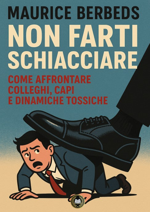 Non  farti schiacciare  Il Potere di Alzare la Testa e Vincere al Lavoro