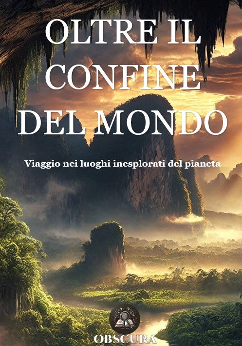 Oltre il confine del mondo: viaggio nei luoghi inesplorati del pianeta