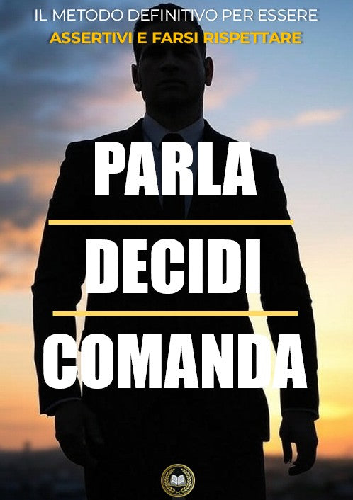 Parla, decidi e comanda - Il metodo definitivo per essere assertivi e farsi rispettare