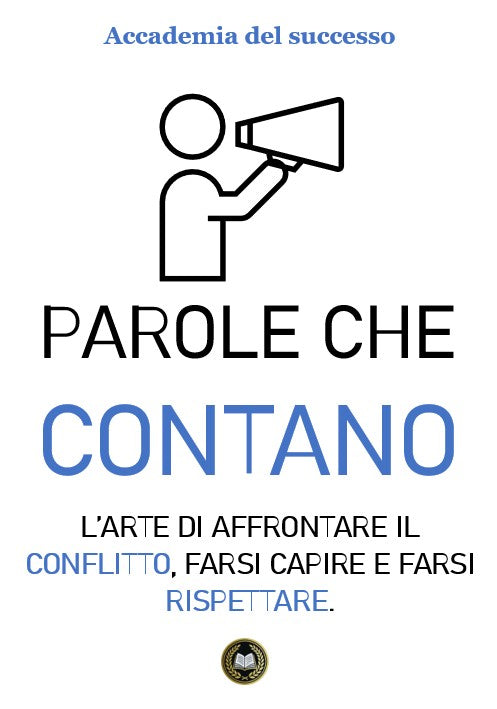 Parole che contano: l’arte di affrontare il conflitto, farsi capire e farsi rispettare.