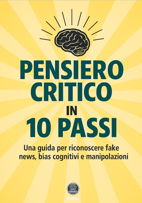 Pensiero critico in 10 passi: Una guida per riconoscere fake news, bias cognitivi e manipolazioni