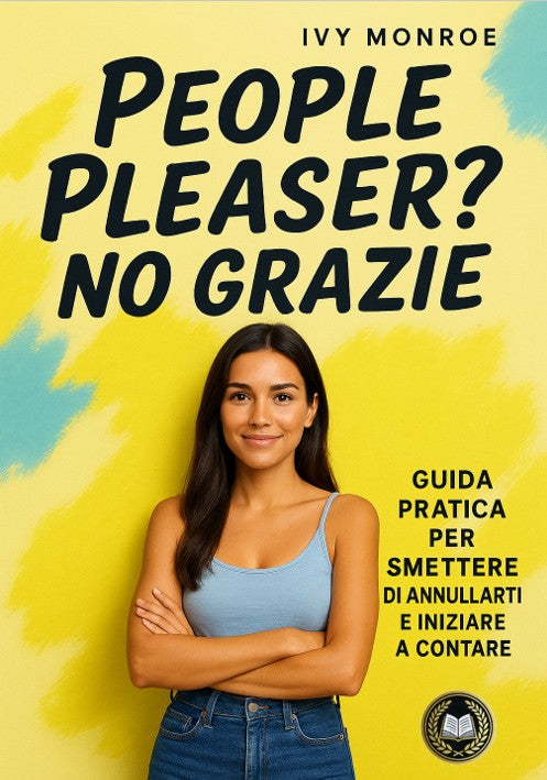 People Pleaser? No, grazie!  Guida pratica per smettere di annullarti e iniziare a contare
