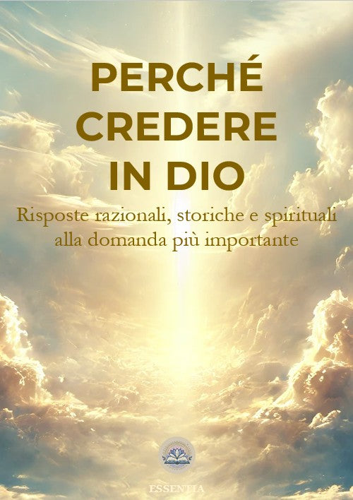 Perché credere in Dio - Risposte razionali, storiche e spirituali alla domanda più importante