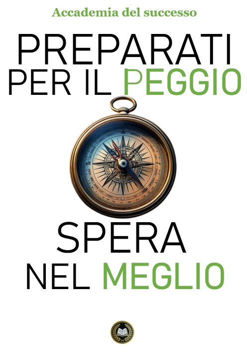 Preparati per il peggio spera nel meglio: la bussola per affrontare il peggio e sperare nel meglio.