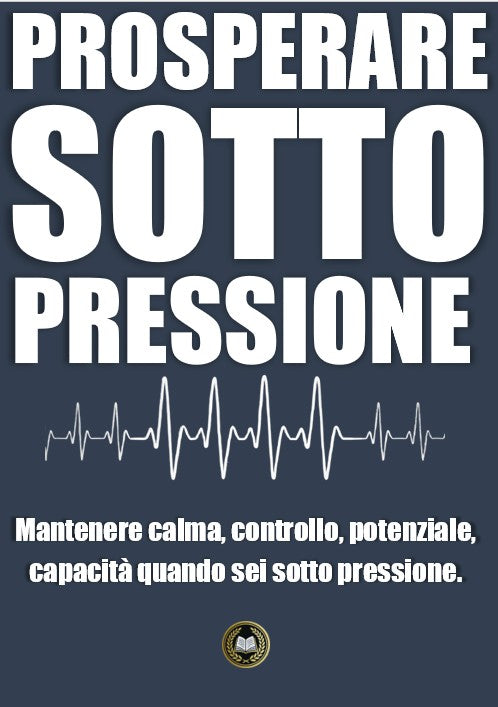 Prosperare sotto pressione: mantenere calma, controllo, potenziale, capacità quando sei sotto pressione.