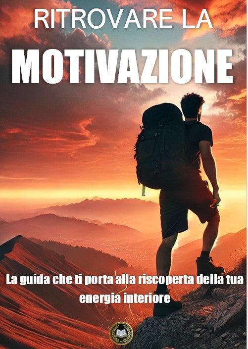 Ritrovare la motivazione: la guida che ti porta alla riscoperta della tua energia interiore