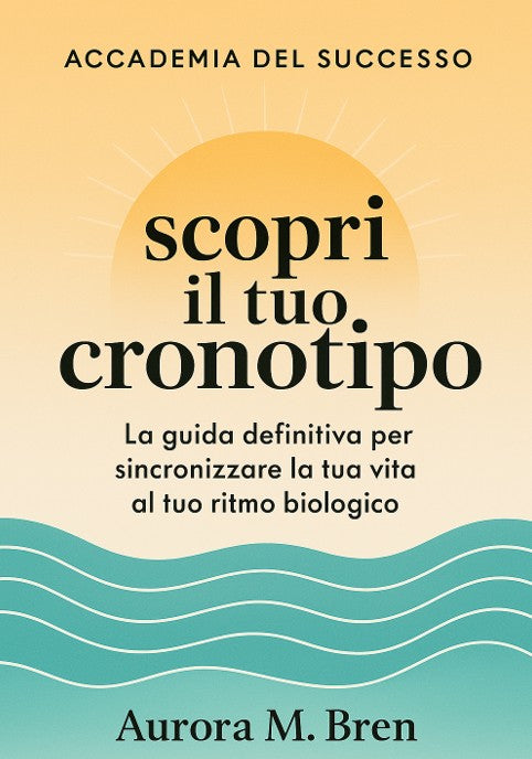 Scopri il tuo Cronotipo - La guida definitiva per sincronizzare la tua vita al tuo ritmo biologico