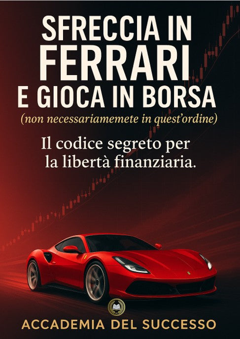 Sfreccia in Ferrari e gioca in Borsa – Il codice segreto per la libertà finanziaria